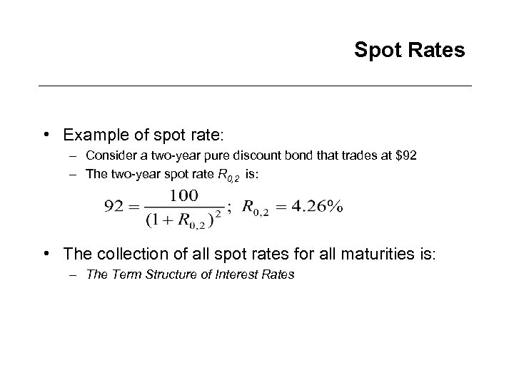 Spot Rates • Example of spot rate: – Consider a two-year pure discount bond