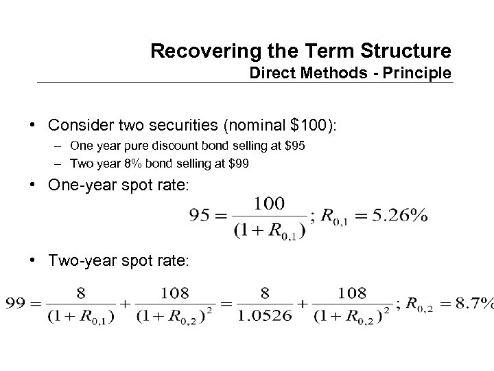 Recovering the Term Structure Direct Methods - Principle • Consider two securities (nominal $100):