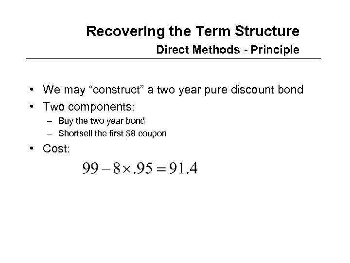Recovering the Term Structure Direct Methods - Principle • We may “construct” a two