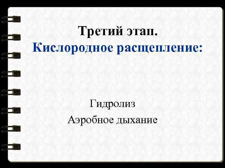 Третий этап. Кислородное расщепление: Гидролиз Аэробное дыхание 