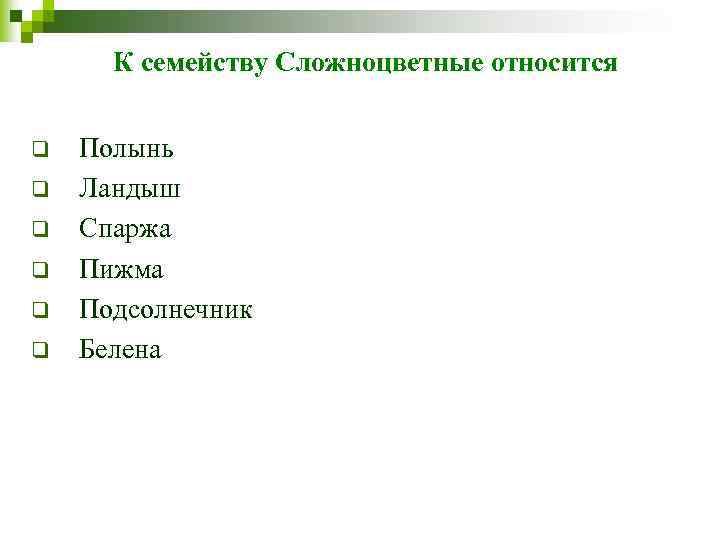 К семейству Сложноцветные относится q q q Полынь Ландыш Спаржа Пижма Подсолнечник Белена 