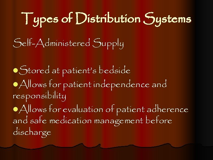 Types of Distribution Systems Self-Administered Supply l. Stored at patient’s bedside l. Allows for