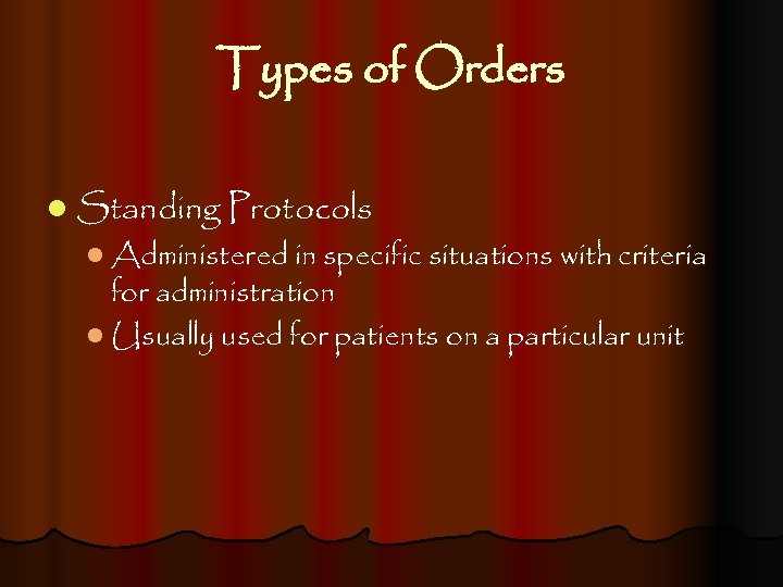 Types of Orders l Standing Protocols l Administered in specific situations with criteria for