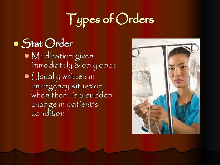 Types of Orders l Stat Order l Medication given immediately & only once l