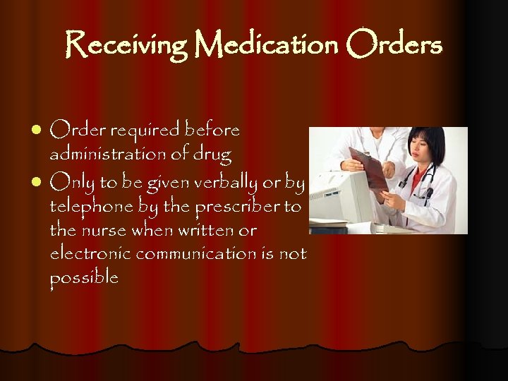 Receiving Medication Orders Order required before administration of drug l Only to be given
