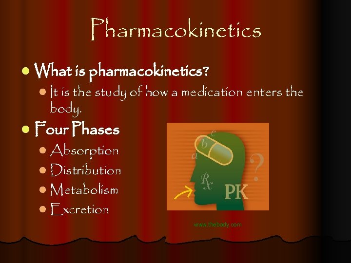 Pharmacokinetics l What is pharmacokinetics? l It is the study of how a medication