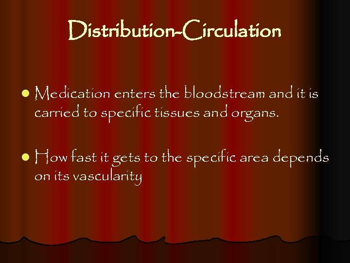 Distribution-Circulation l Medication enters the bloodstream and it is carried to specific tissues and