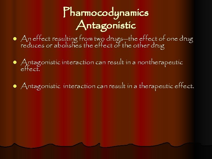 Pharmocodynamics Antagonistic l An effect resulting from two drugs—the effect of one drug reduces