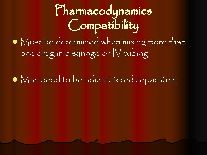 Pharmacodynamics Compatibility l Must be determined when mixing more than one drug in a