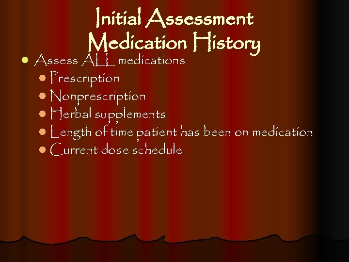 l Initial Assessment Medication History Assess ALL medications l Prescription l Nonprescription l Herbal