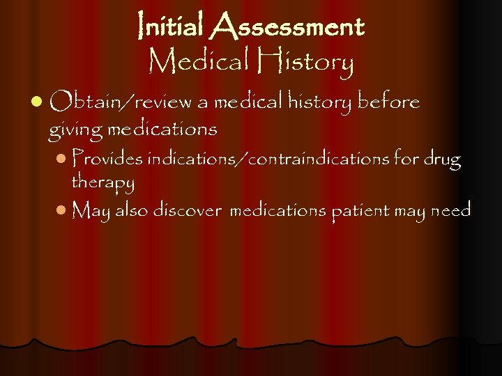 Initial Assessment Medical History l Obtain/review a medical history before giving medications l Provides