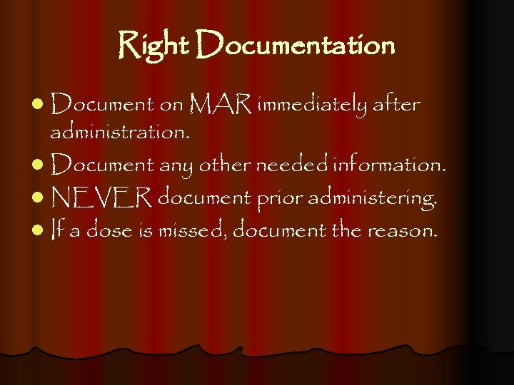 Right Documentation l Document on MAR immediately after administration. l Document any other needed