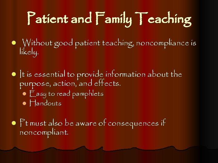 Patient and Family Teaching l Without good patient teaching, noncompliance is likely. l It