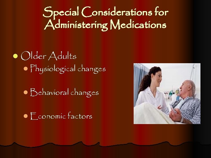 Special Considerations for Administering Medications l Older Adults l Physiological changes l Behavioral changes