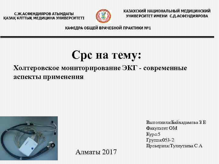 Срс на тему: Холтеровское мониторирование ЭКГ - современные аспекты применения Алматы 2017 Выполнила: Байхадамова