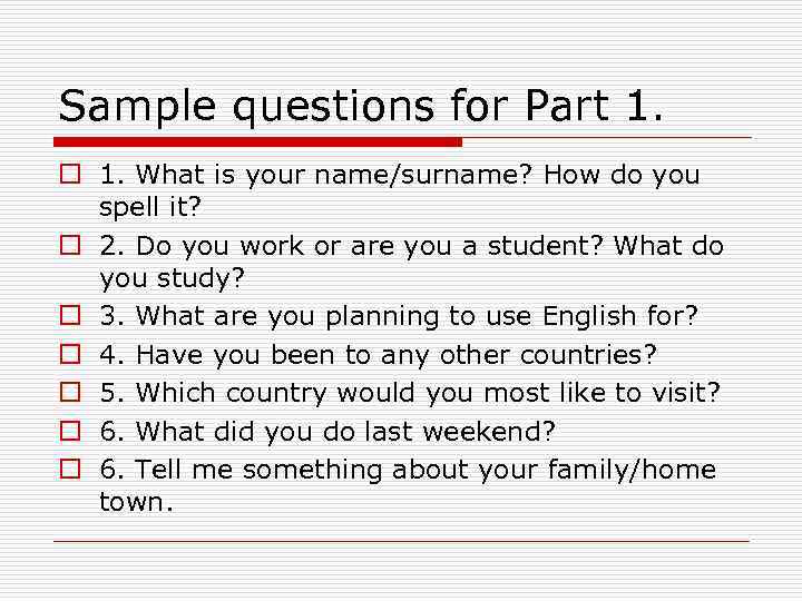 Sample questions for Part 1. o 1. What is your name/surname? How do you