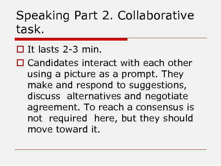 Speaking Part 2. Collaborative task. o It lasts 2 -3 min. o Candidates interact