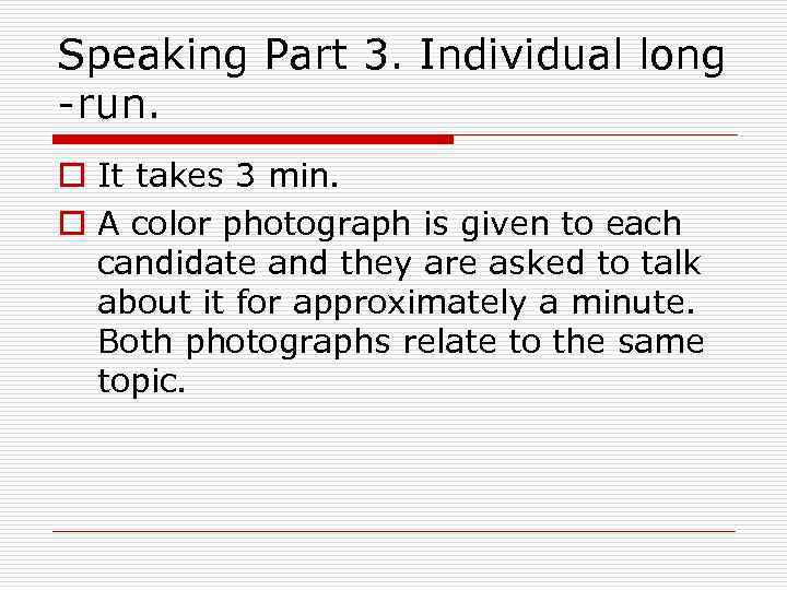 Speaking Part 3. Individual long -run. o It takes 3 min. o A color