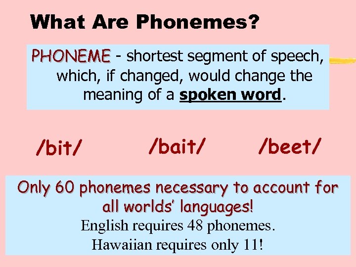 What Are Phonemes? PHONEME - shortest segment of speech, which, if changed, would change