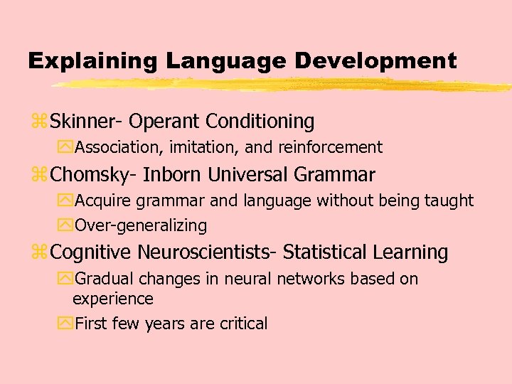 Explaining Language Development z Skinner- Operant Conditioning y. Association, imitation, and reinforcement z Chomsky-