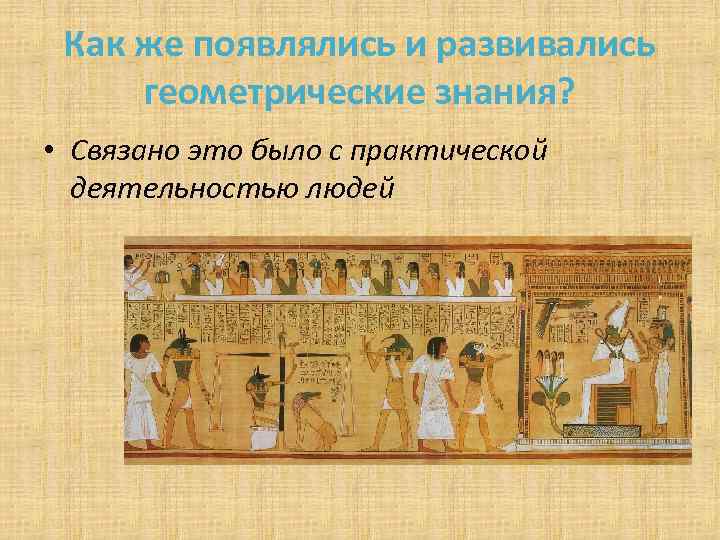Как же появлялись и развивались геометрические знания? • Связано это было с практической деятельностью