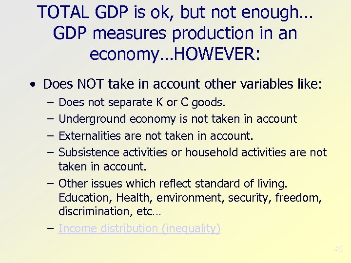 TOTAL GDP is ok, but not enough… GDP measures production in an economy…HOWEVER: •