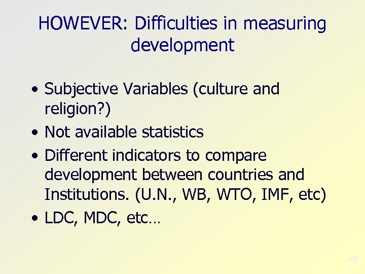 HOWEVER: Difficulties in measuring development • Subjective Variables (culture and religion? ) • Not