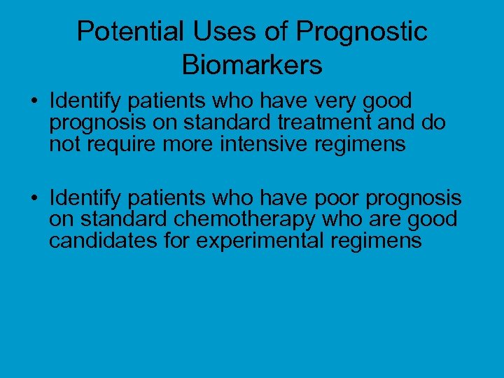 Potential Uses of Prognostic Biomarkers • Identify patients who have very good prognosis on