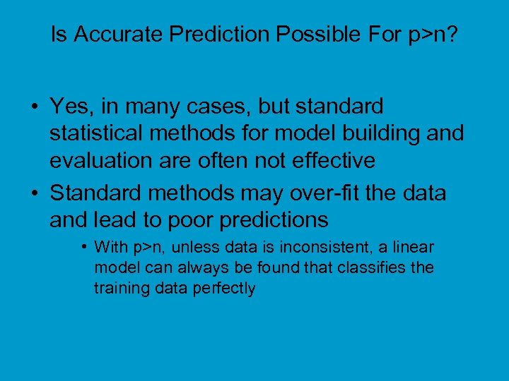 Is Accurate Prediction Possible For p>n? • Yes, in many cases, but standard statistical