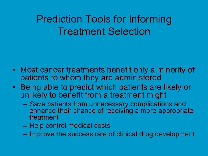Prediction Tools for Informing Treatment Selection • Most cancer treatments benefit only a minority