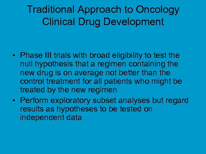 Traditional Approach to Oncology Clinical Drug Development • Phase III trials with broad eligibility