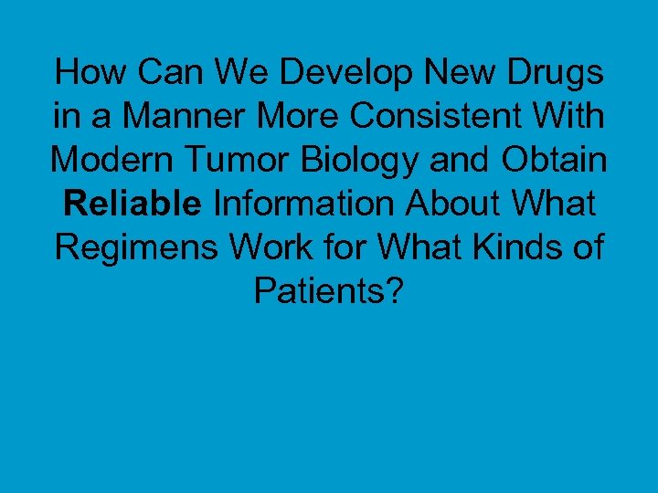 How Can We Develop New Drugs in a Manner More Consistent With Modern Tumor