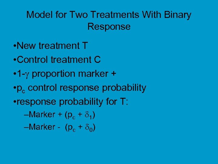 Model for Two Treatments With Binary Response • New treatment T • Control treatment