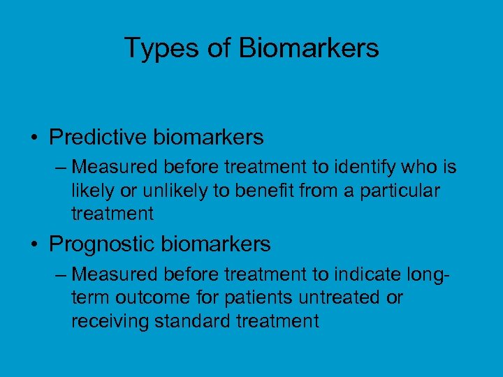 Types of Biomarkers • Predictive biomarkers – Measured before treatment to identify who is