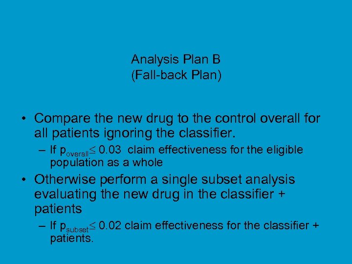 Analysis Plan B (Fall-back Plan) • Compare the new drug to the control overall