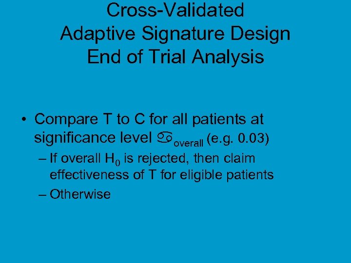 Cross-Validated Adaptive Signature Design End of Trial Analysis • Compare T to C for