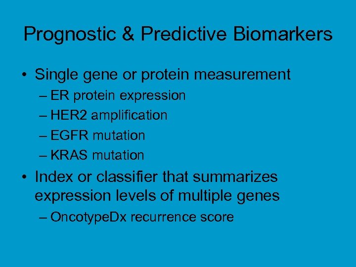 Prognostic & Predictive Biomarkers • Single gene or protein measurement – ER protein expression
