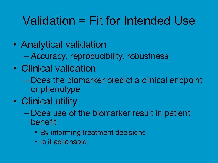 Validation = Fit for Intended Use • Analytical validation – Accuracy, reproducibility, robustness •