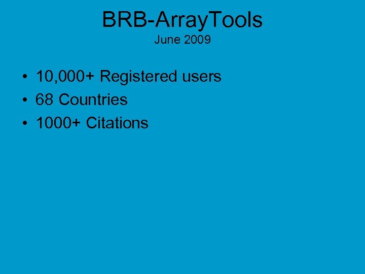 BRB-Array. Tools June 2009 • 10, 000+ Registered users • 68 Countries • 1000+