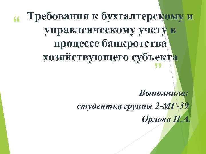 “ Требования к бухгалтерскому и управленческому учету в процессе банкротства хозяйствующего субъекта ” Выполнила: