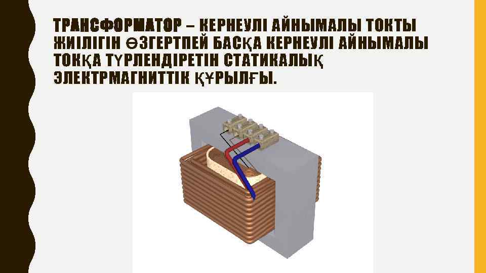 ТРАНСФОРМАТОР – КЕРНЕУЛІ АЙНЫМАЛЫ ТОКТЫ ЖИІЛІГІН ӨЗГЕРТПЕЙ БАСҚА КЕРНЕУЛІ АЙНЫМАЛЫ ТОКҚА ТҮРЛЕНДІРЕТІН СТАТИКАЛЫҚ ЭЛЕКТРМАГНИТТІК