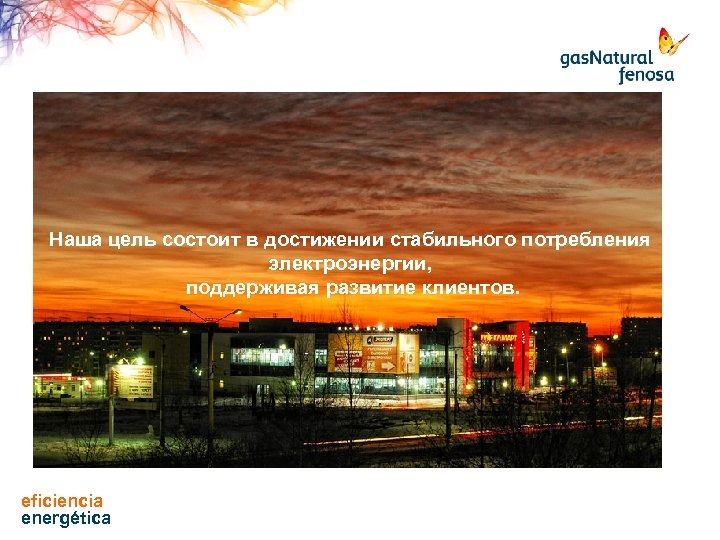 Наша цель состоит в достижении стабильного потребления электроэнергии, поддерживая развитие клиентов. eficiencia energética 