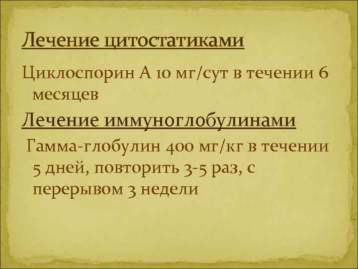 Лечение цитостатиками Циклоспорин А 10 мг/сут в течении 6 месяцев Лечение иммуноглобулинами Гамма-глобулин 400