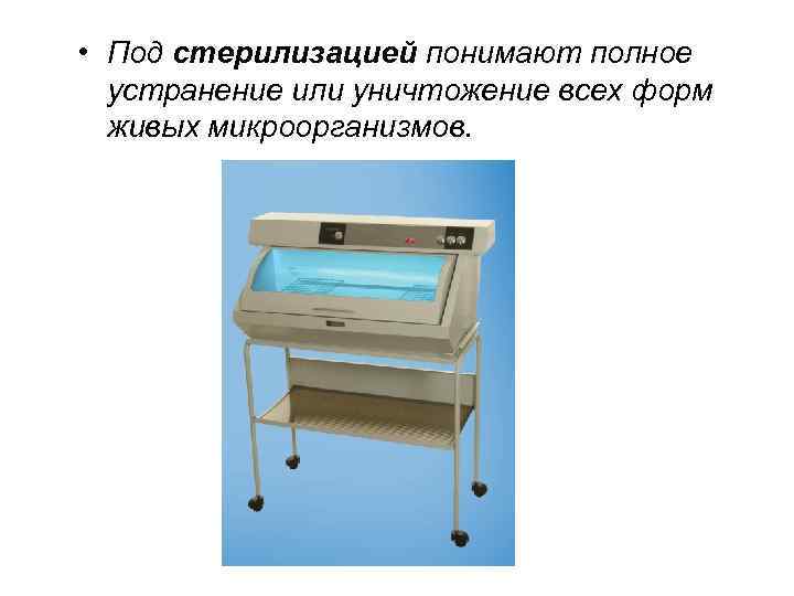  • Под стерилизацией понимают полное устранение или уничтожение всех форм живых микроорганизмов. 