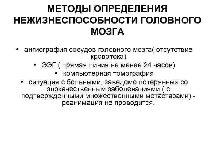  МЕТОДЫ ОПРЕДЕЛЕНИЯ НЕЖИЗНЕСПОСОБНОСТИ ГОЛОВНОГО МОЗГА • ангиография сосудов головного мозга( отсутствие кровотока) •