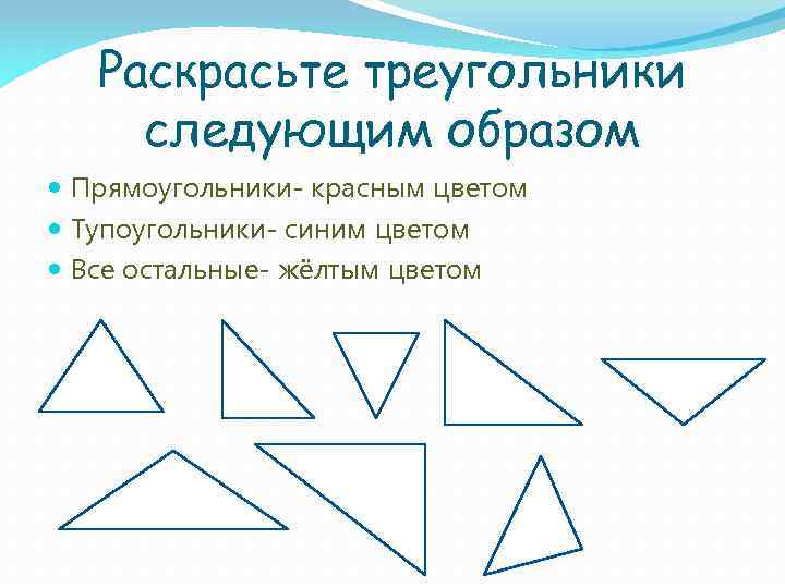 Раскрасьте треугольники следующим образом Прямоугольники- красным цветом Тупоугольники- синим цветом Все остальные- жёлтым цветом