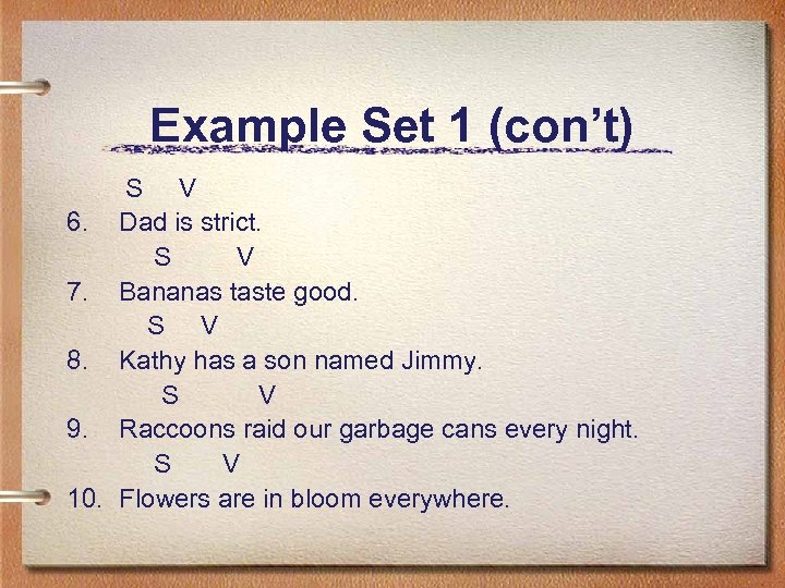 Example Set 1 (con’t) S V 6. Dad is strict. S V 7. Bananas