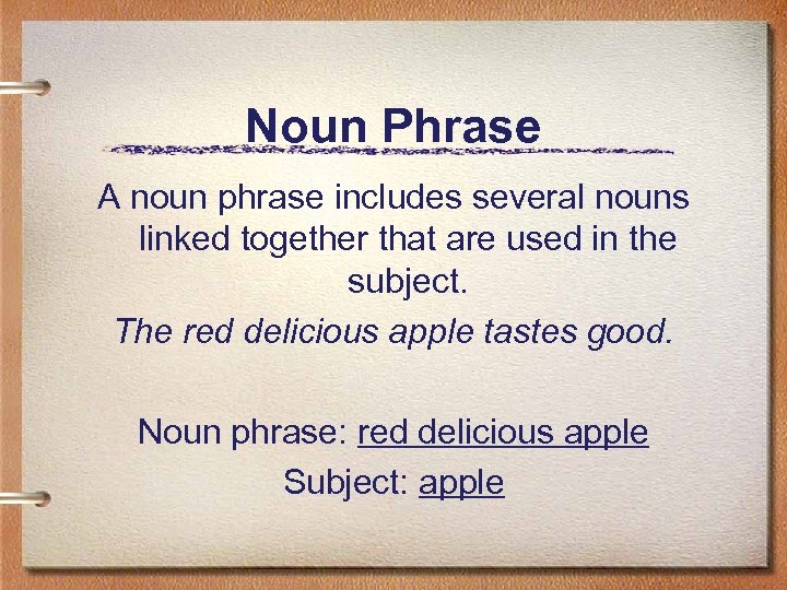 Noun Phrase A noun phrase includes several nouns linked together that are used in