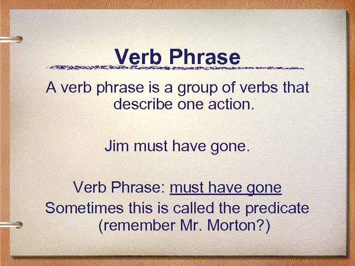 Verb Phrase A verb phrase is a group of verbs that describe one action.