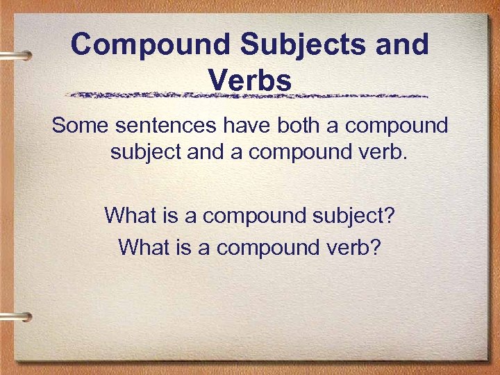 Compound Subjects and Verbs Some sentences have both a compound subject and a compound